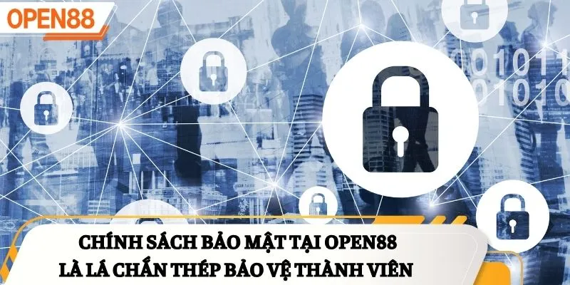 Chính sách bảo mật tại OPEN88 là lá chắn thép bảo vệ thành viên